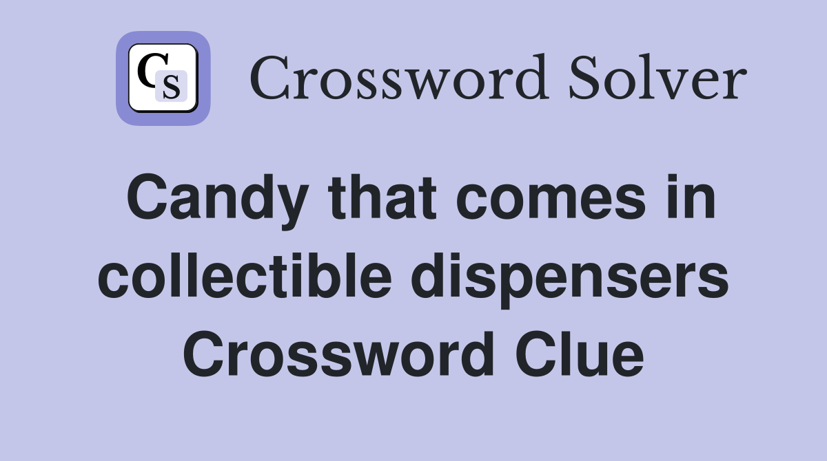 Candy that comes in collectible dispensers Crossword Clue Answers